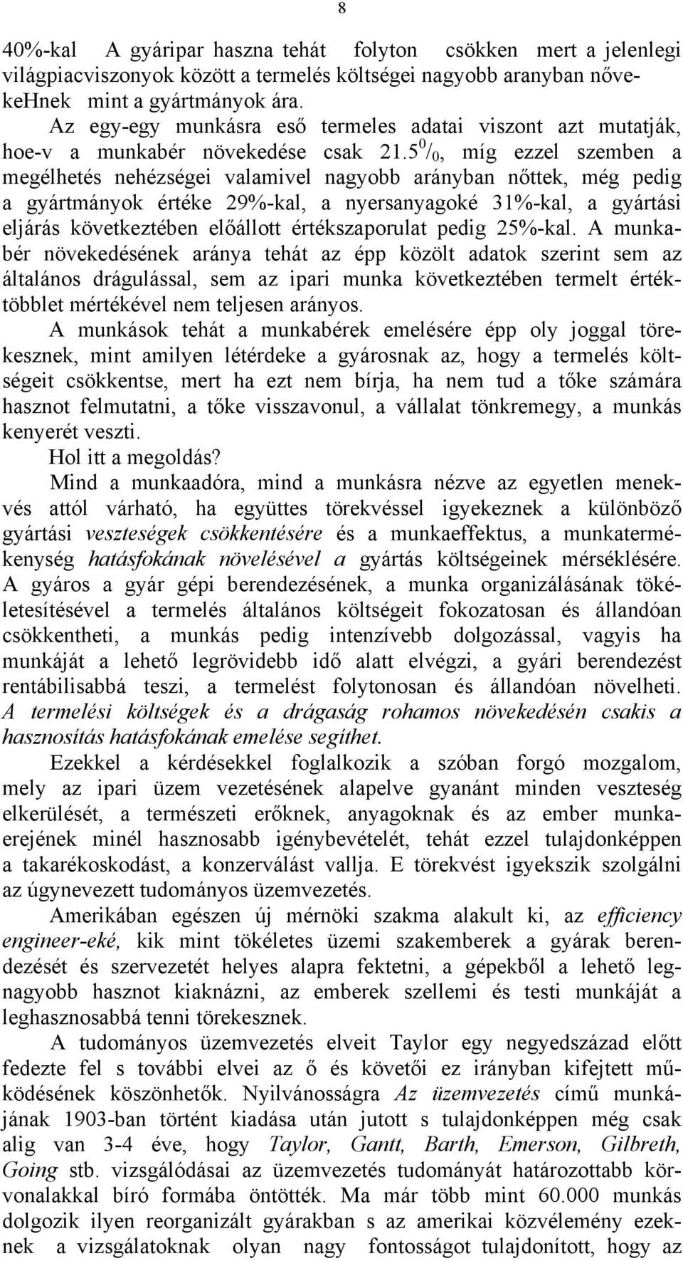 5 0 / 0, míg ezzel szemben a megélhetés nehézségei valamivel nagyobb arányban nőttek, még pedig a gyártmányok értéke 29%-kal, a nyersanyagoké 31%-kal, a gyártási eljárás következtében előállott