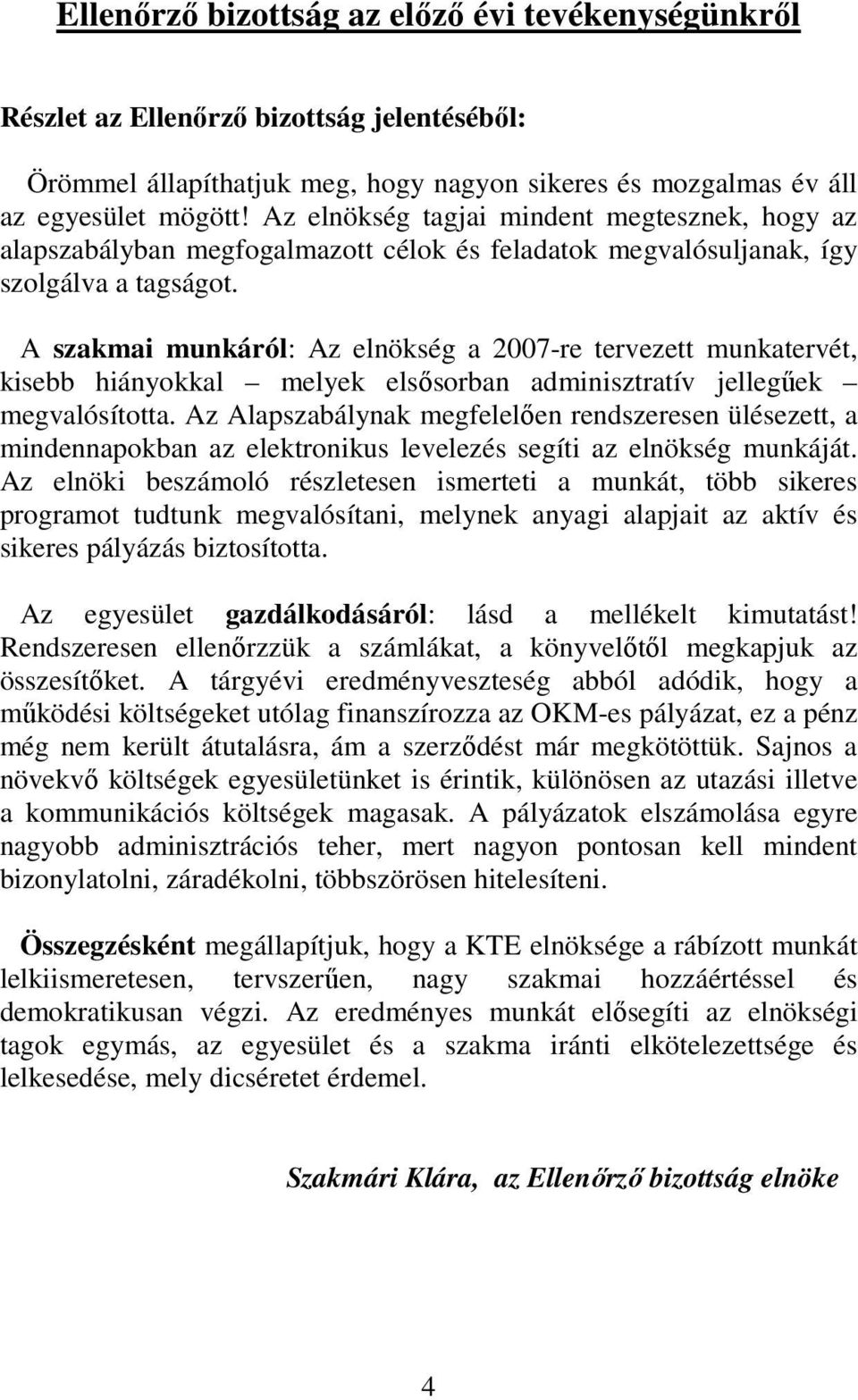 A szakmai munkáról: Az elnökség a 2007-re tervezett munkatervét, kisebb hiányokkal melyek elsősorban adminisztratív jellegűek megvalósította.