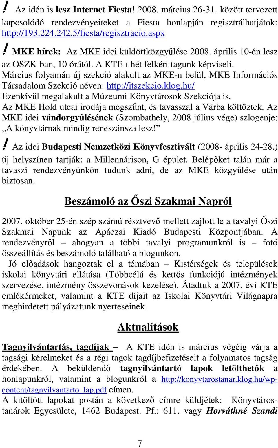 Március folyamán új szekció alakult az MKE-n belül, MKE Információs Társadalom Szekció néven: http://itszekcio.klog.hu/ Ezenkívül megalakult a Múzeumi Könyvtárosok Szekciója is.