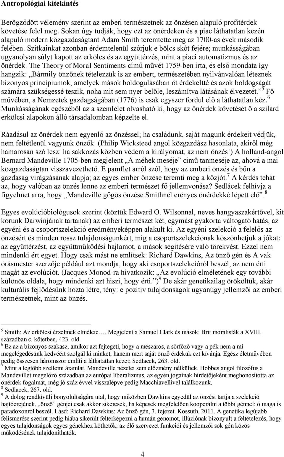 Szitkainkat azonban érdemtelenül szórjuk e bölcs skót fejére; munkásságában ugyanolyan súlyt kapott az erkölcs és az együttérzés, mint a piaci automatizmus és az önérdek.