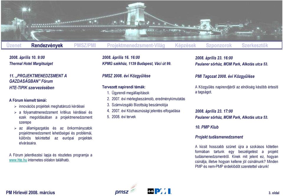 PROJEKTMENEDZSMENT A GAZDASÁGBAN Fórum HTE-TIPIK szervezésében A Fórum kiemelt témái: innovációs projektek meghatározó kérdései a folyamatmenedzsment kritikus kérdései és ezek megoldásában a