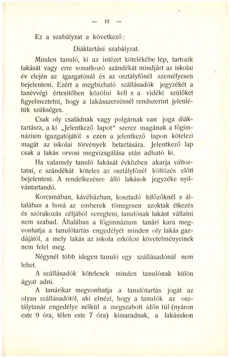 Ezért a megbízható szállásadók jegyzékét a tanévvégi értesítőben közölni kell s a vidéki szülőket figyelmeztetni, hogy a lakásszerzésnél rendszerint jelenlétük szükséges.