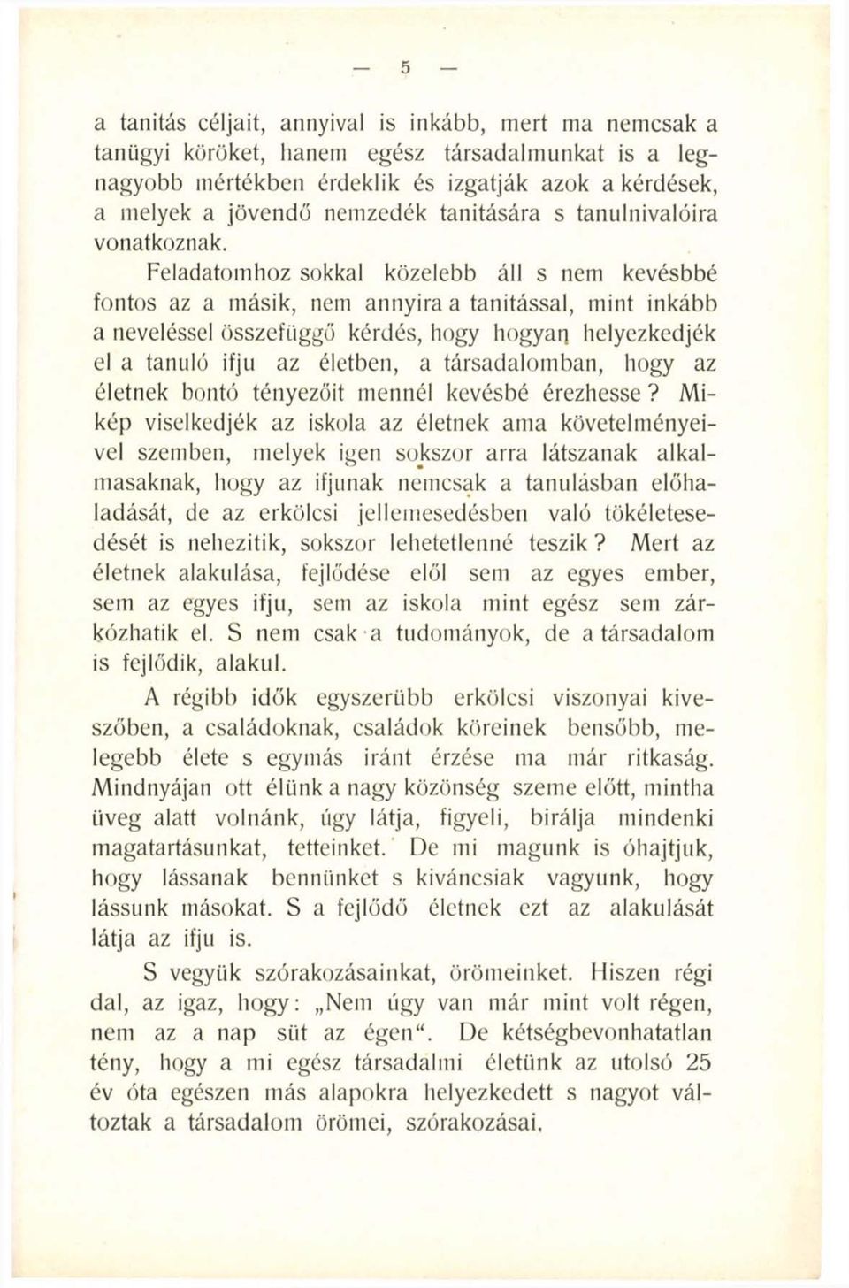 Feladatomhoz sokkal közelebb áll s nem kevésbbé fontos az a másik, nem annyira a tanítással, mint inkább a neveléssel összefüggő kérdés, hogy hogyan helyezkedjék el a tanuló ifjú az életben, a