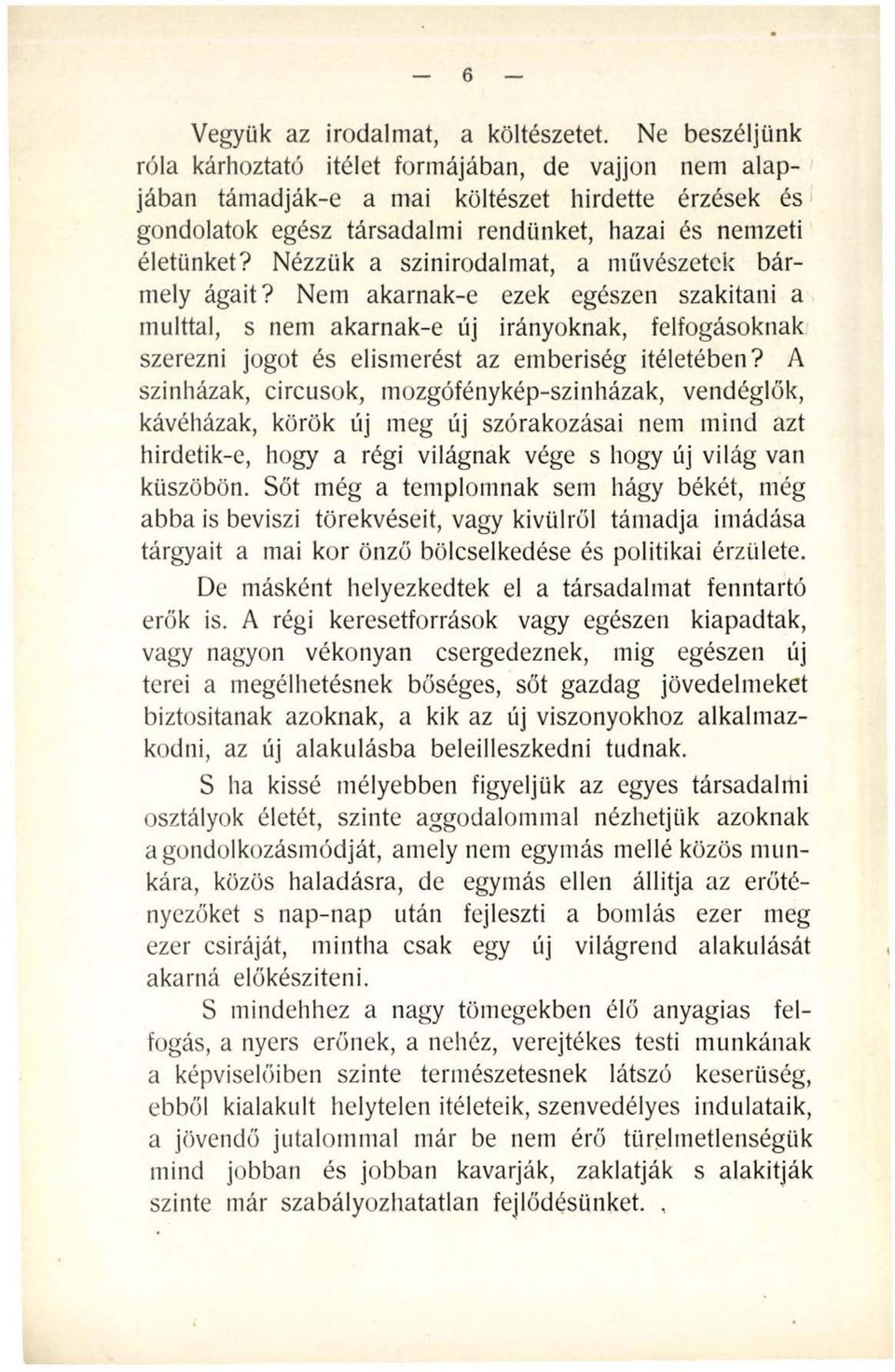 Nézzük a szinirodalmat, a művészetek bármely ágait? Nem akarnak-e ezek egészen szakítani a múlttal, s nem akarnak-e új irányoknak, felfogásoknak szerezni jogot és elismerést az emberiség Ítéletében?