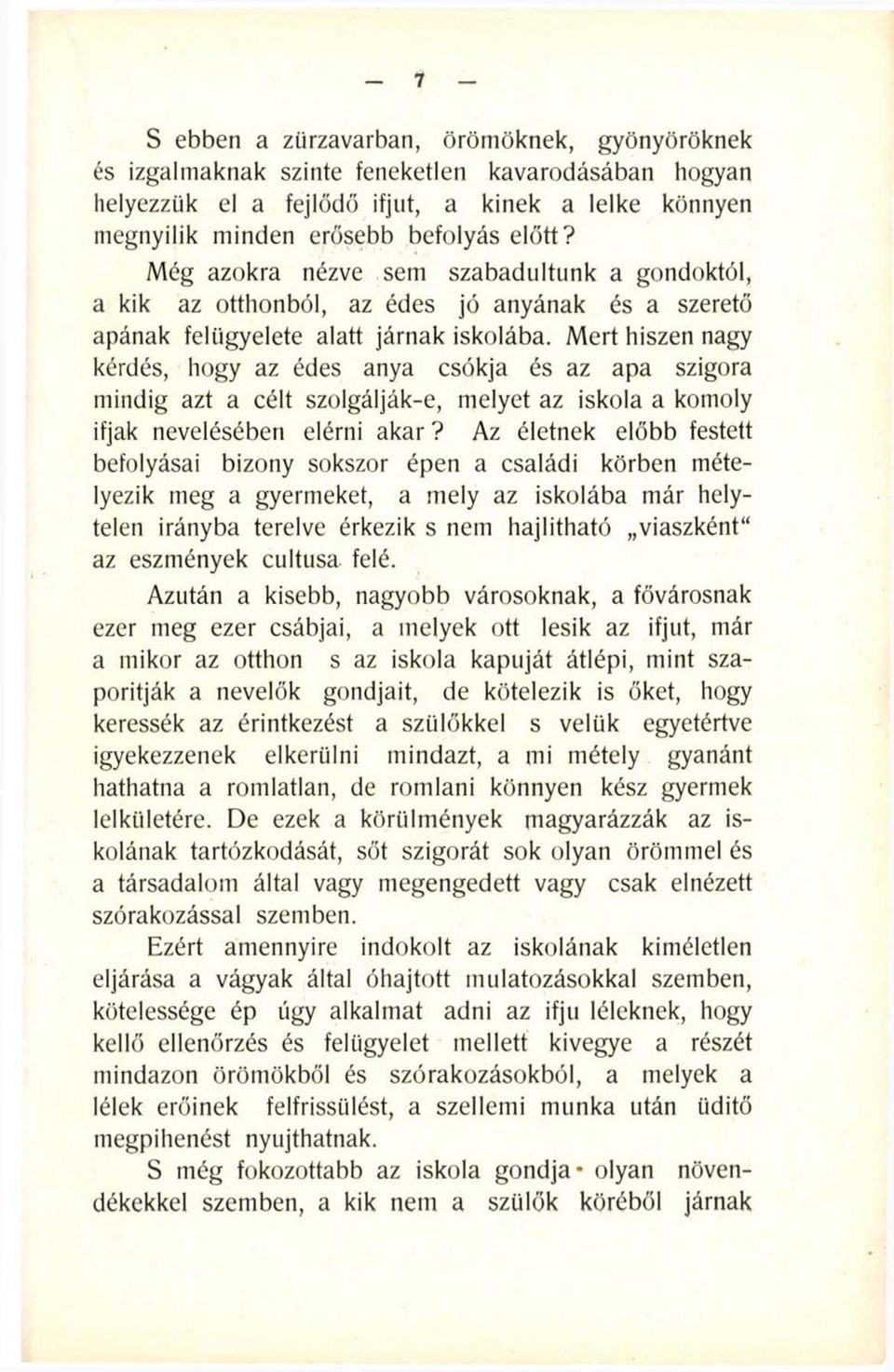 Mert hiszen nagy kérdés, hogy az édes anya csókja és az apa szigora mindig azt a célt szolgálják-e, melyet az iskola a komoly ifjak nevelésében elérni akar?