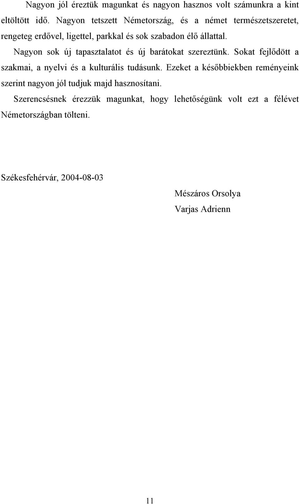 Nagyon sok új tapasztalatot és új barátokat szereztünk. Sokat fejlődött a szakmai, a nyelvi és a kulturális tudásunk.