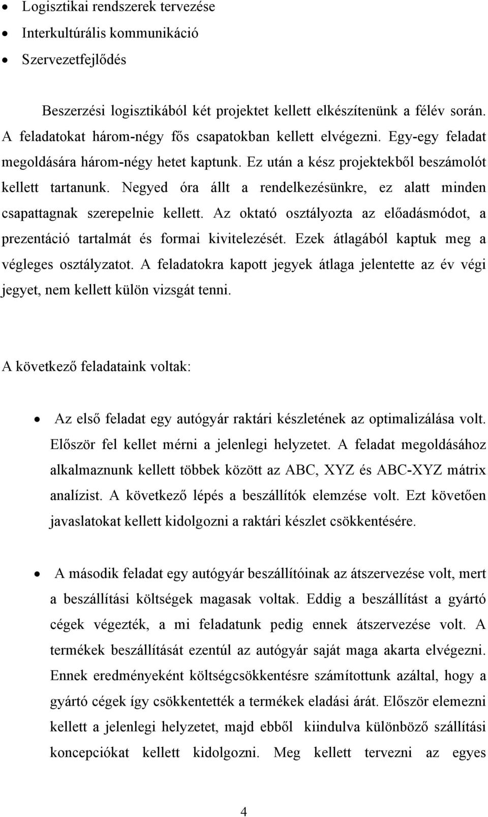 Negyed óra állt a rendelkezésünkre, ez alatt minden csapattagnak szerepelnie kellett. Az oktató osztályozta az előadásmódot, a prezentáció tartalmát és formai kivitelezését.