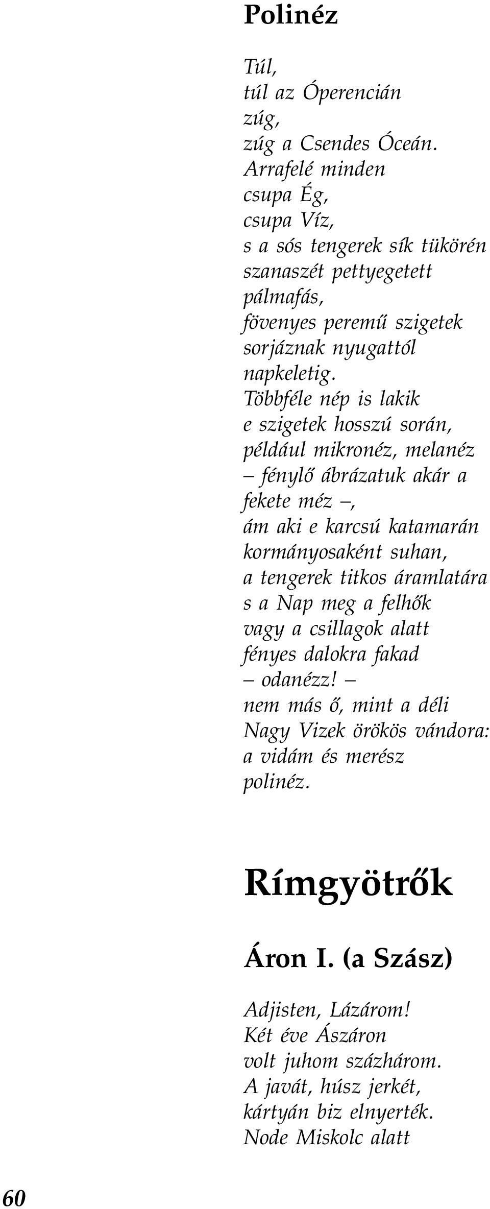 Többféle nép is lakik e szigetek hosszú során, például mikronéz, melanéz fénylő ábrázatuk akár a fekete méz, ám aki e karcsú katamarán kormányosaként suhan, a tengerek titkos