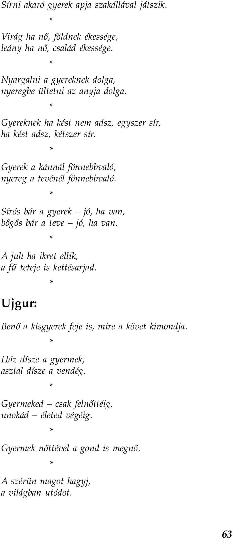 Gyerek a kánnál fönnebbvaló, nyereg a tevénél fönnebbvaló. Sírós bár a gyerek jó, ha van, bőgős bár a teve jó, ha van.