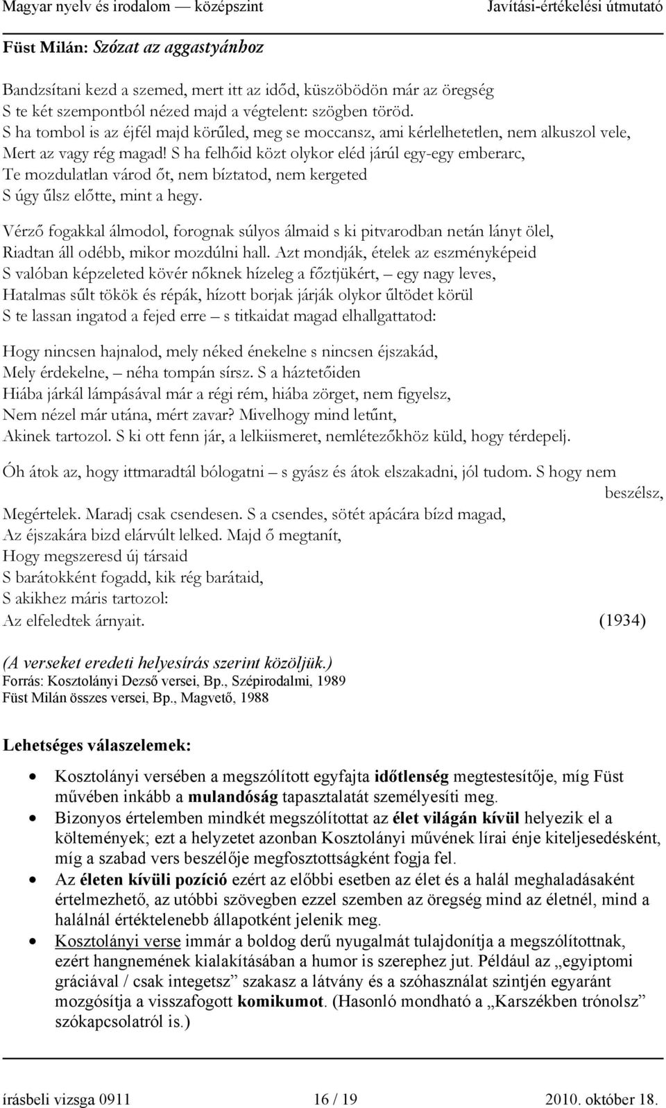 S ha felhőid közt olykor eléd járúl egy-egy emberarc, Te mozdulatlan várod őt, nem bíztatod, nem kergeted S úgy űlsz előtte, mint a hegy.