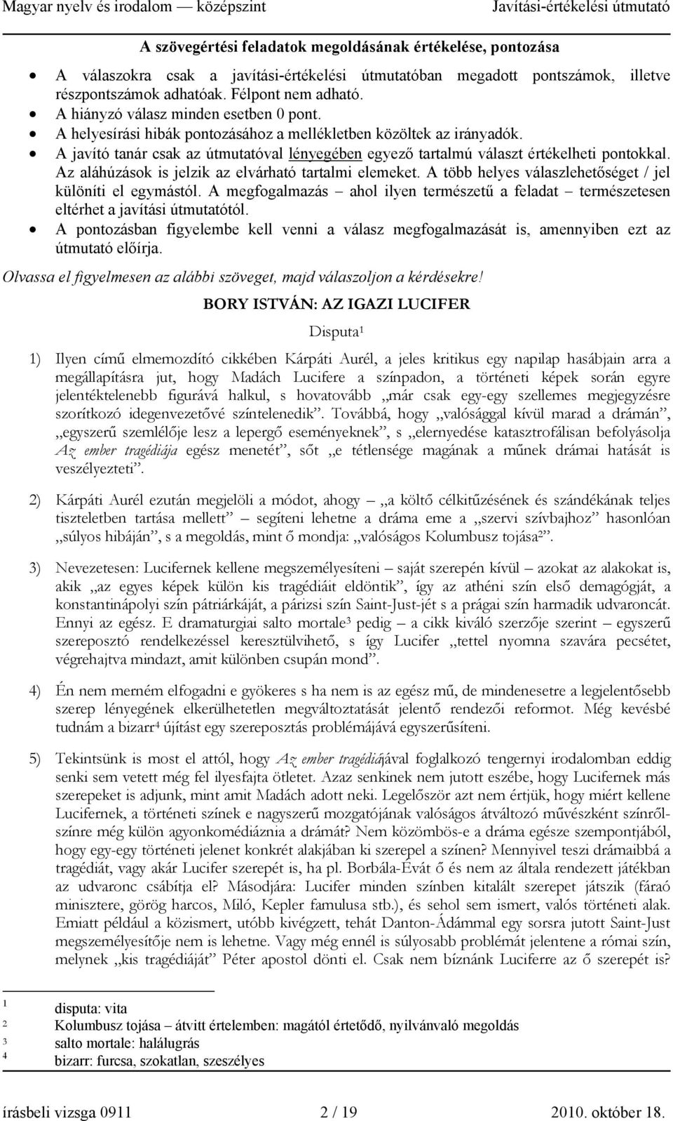 A javító tanár csak az útmutatóval lényegében egyező tartalmú választ értékelheti pontokkal. Az aláhúzások is jelzik az elvárható tartalmi elemeket.