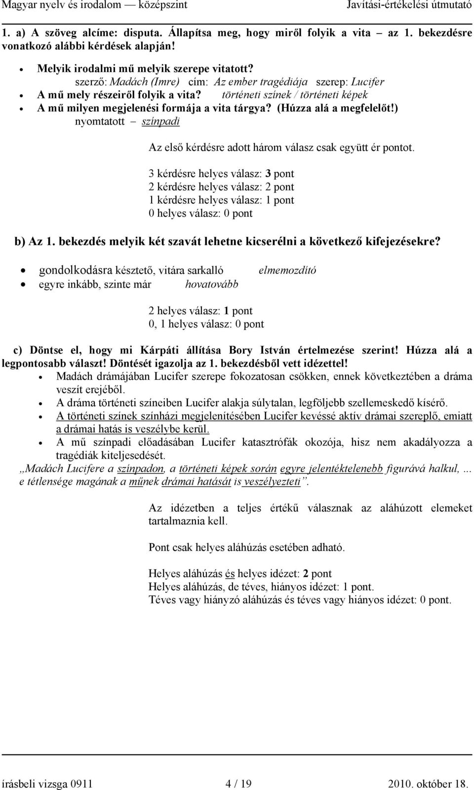 (Húzza alá a megfelelőt!) nyomtatott színpadi Az első kérdésre adott három válasz csak együtt ér pontot.