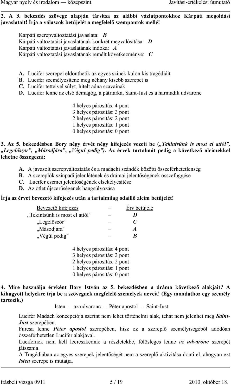 C A. Lucifer szerepei eldönthetik az egyes színek külön kis tragédiáit B. Lucifer személyesítene meg néhány kisebb szerepet is C. Lucifer tetteivel súlyt, hitelt adna szavainak D.