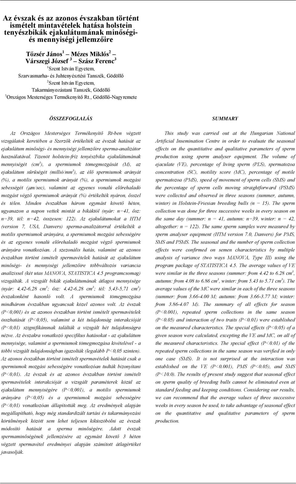 , Gödöllő-Nagyremete ÖSSZEFOGLALÁS Az Országos Mesterséges Termékenyítő Rt-ben végzett vizsgálatok keretében a Szerzők értékelték az évszak hatását az ejakulátum minőségi- és mennyiségi jellemzőire