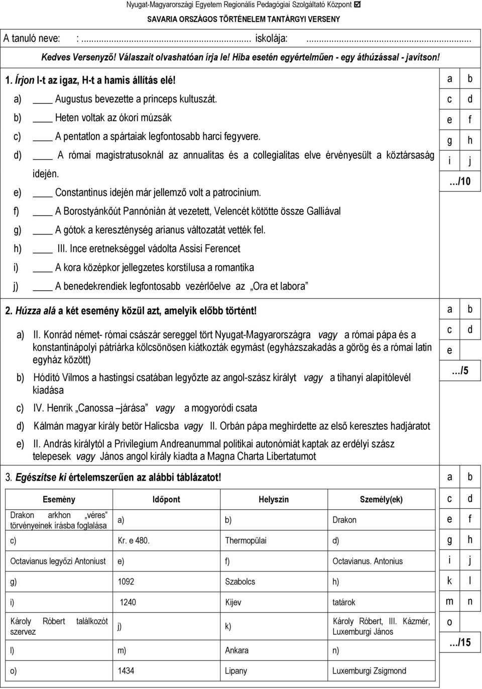 e) Constntinus idején már jellemzı volt ptrocinium. f) A Borostyánkıút Pnnónián át vezetett, Velencét kötötte össze Glliávl g) A gótok kereszténység rinus változtát vették fel. h) III.