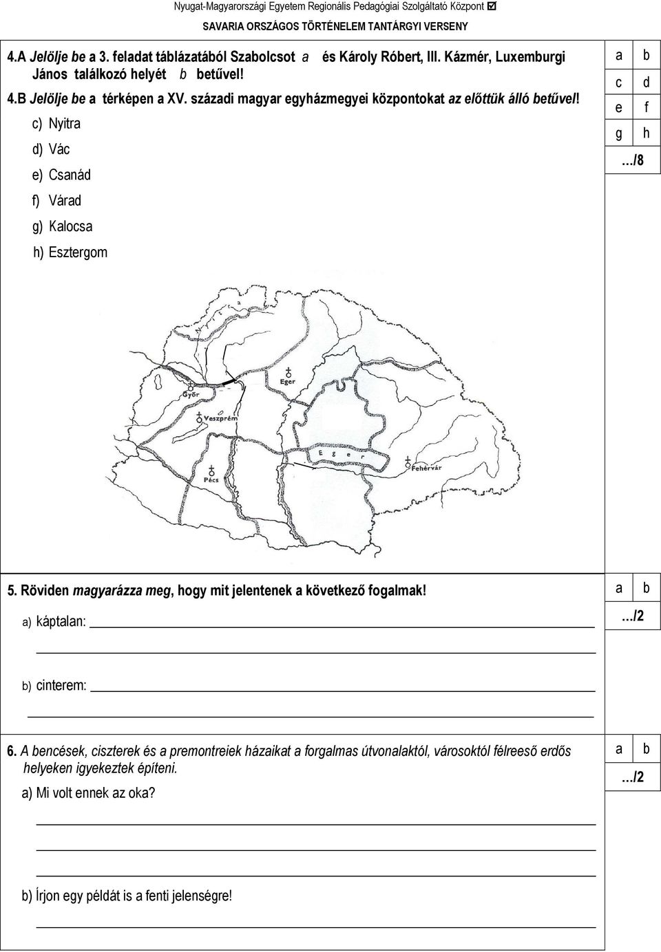 c) Nyitr d) Vác e) Csnád f) Várd g) Klocs h) Esztergom /8 5. Röviden mgyrázz meg, hogy mit jelentenek következı foglmk!