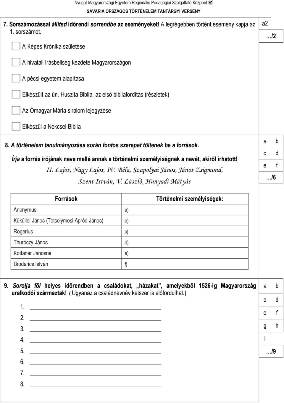 Huszit Bili, z elsı ilifordítás (részletek) Az Ómgyr Mári-sirlom lejegyzése Elkészül Nekcsei Bili 8. A történelem tnulmányozás során fontos szerepet töltenek e források.