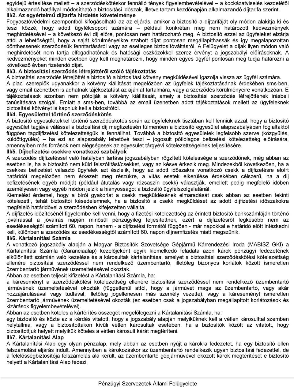 Az egyértelmű díjtarifa hirdetés követelménye Fogyasztóvédelmi szempontból kifogásolható az az eljárás, amikor a biztosító a díjtarifáját oly módon alakítja ki és teszi közzé, hogy adott