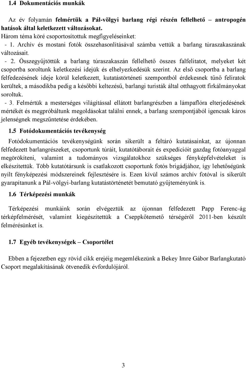 Összegyűjtöttük a barlang túraszakaszán fellelhető összes falfelitatot, melyeket két csoportba soroltunk keletkezési idejük és elhelyezkedésük szerint.