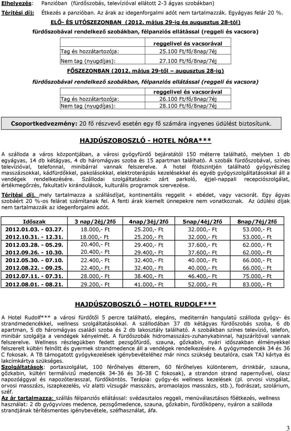 100 Ft/fő/8nap/7éj Nem tag (nyugdíjas): 27.100 Ft/fő/8nap/7éj FŐSZEZONBAN (2012.