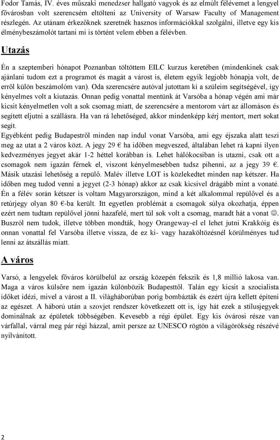 Utazás Én a szeptemberi hónapot Poznanban töltöttem EILC kurzus keretében (mindenkinek csak ajánlani tudom ezt a programot és magát a várost is, életem egyik legjobb hónapja volt, de erről külön