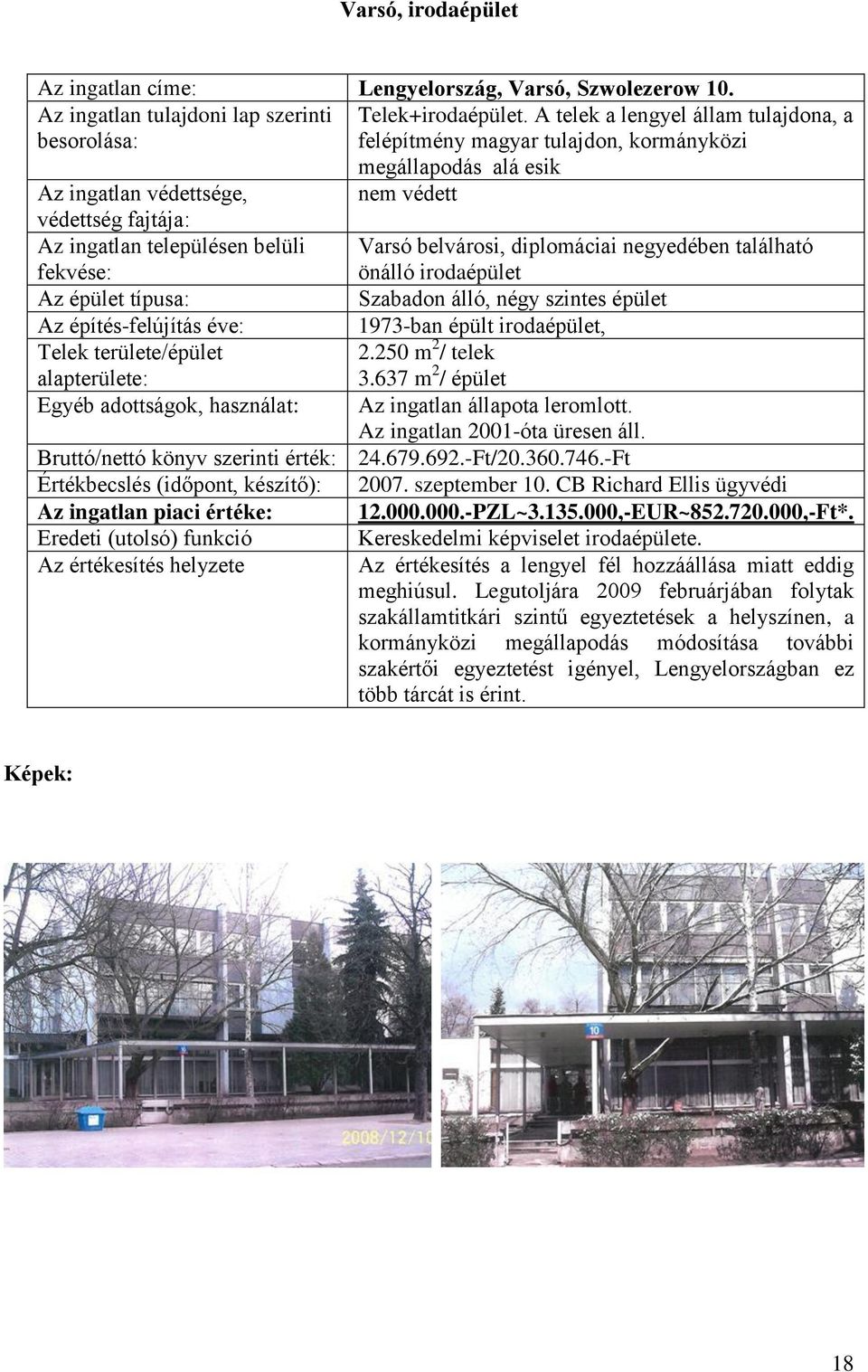 negyedében található önálló irodaépület Az épület típusa: Szabadon álló, négy szintes épület Az építés-felújítás éve: 1973-ban épült irodaépület, 2.250 m 2 / telek 3.