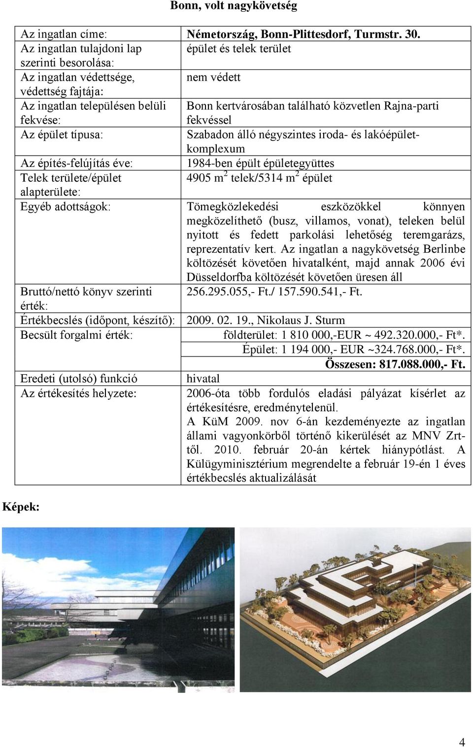 típusa: Szabadon álló négyszintes iroda- és lakóépületkomplexum Az építés-felújítás éve: 1984-ben épült épületegyüttes 4905 m 2 telek/5314 m 2 épület Egyéb adottságok: Tömegközlekedési eszközökkel