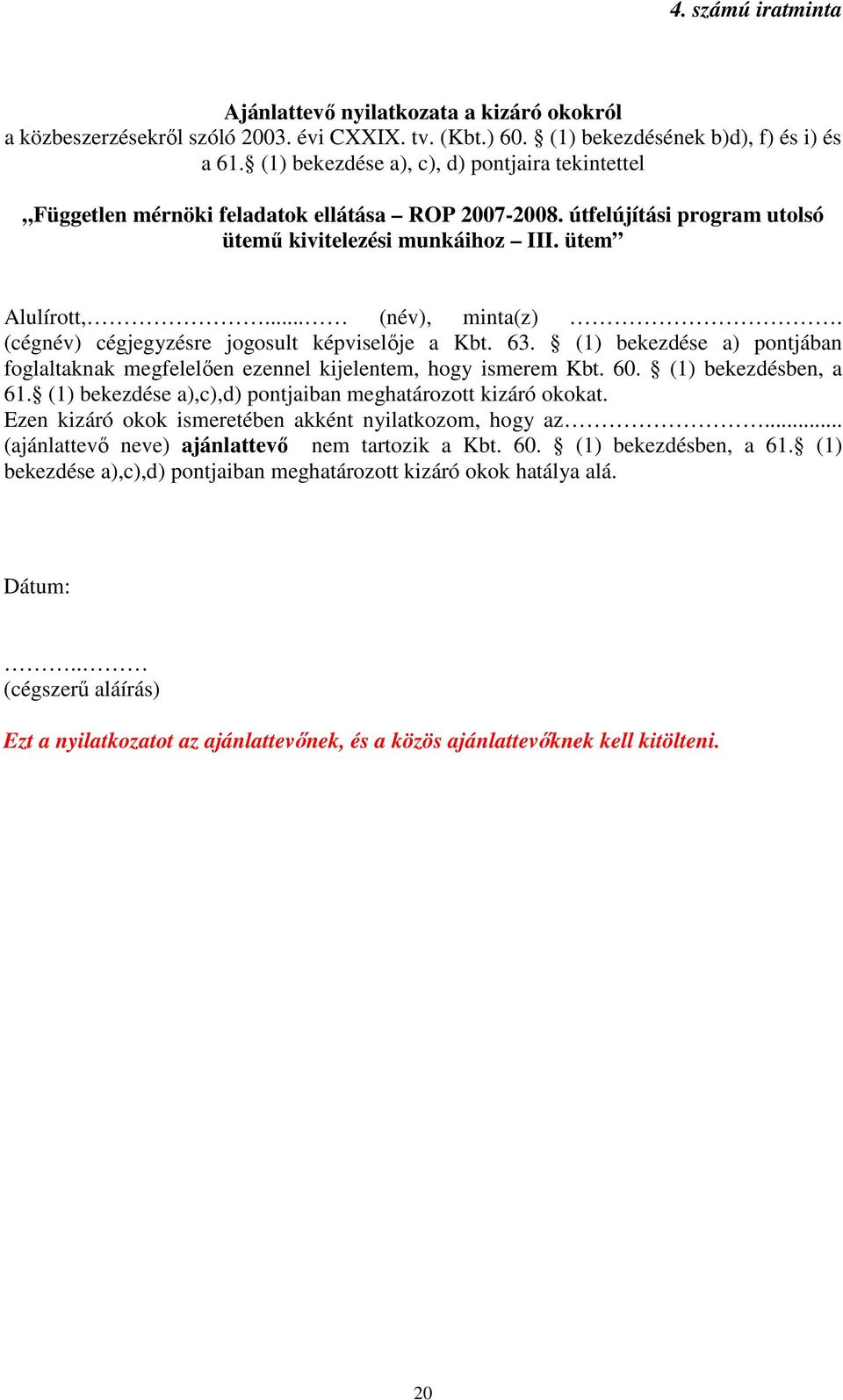 (cégnév) cégjegyzésre jogosult képviselője a Kbt. 63. (1) bekezdése a) pontjában foglaltaknak megfelelően ezennel kijelentem, hogy ismerem Kbt. 60. (1) bekezdésben, a 61.