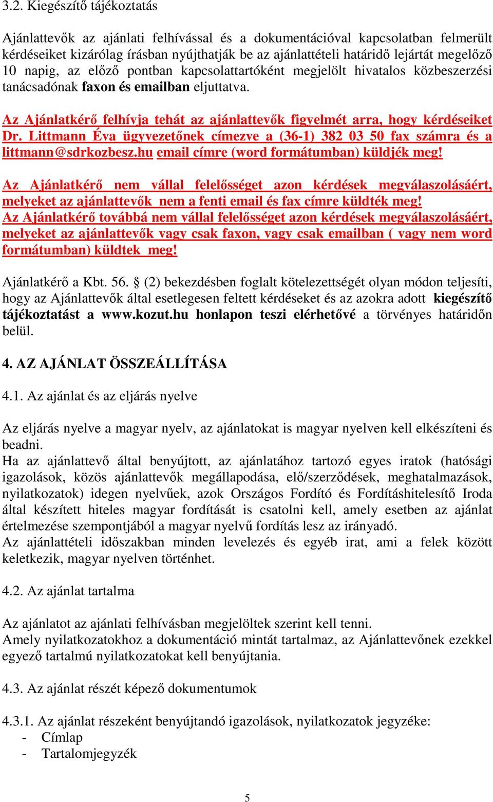 Az Ajánlatkérő felhívja tehát az ajánlattevők figyelmét arra, hogy kérdéseiket Dr. Littmann Éva ügyvezetőnek címezve a (36-1) 382 03 50 fax számra és a littmann@sdrkozbesz.