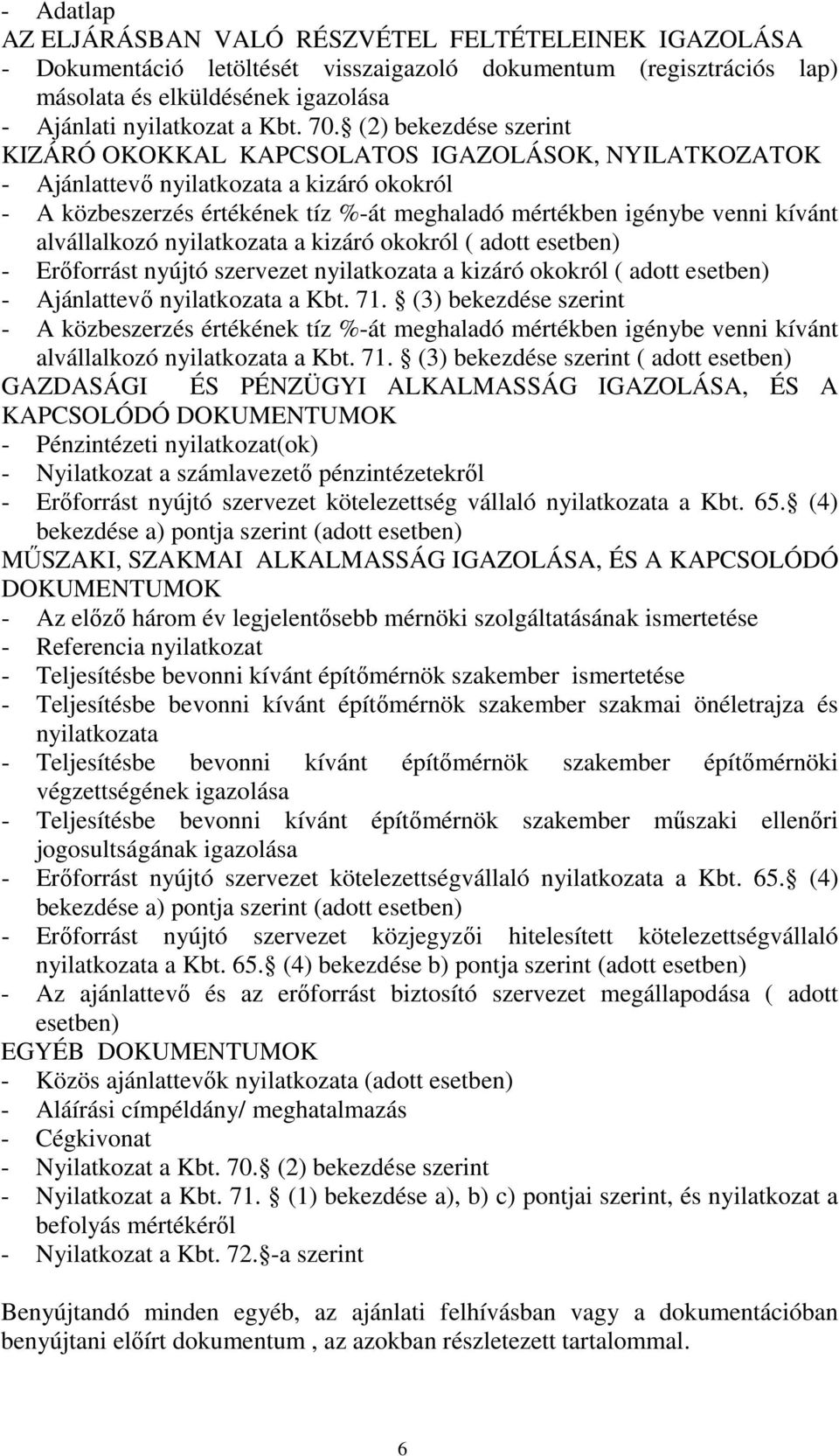 alvállalkozó nyilatkozata a kizáró okokról ( adott esetben) - Erőforrást nyújtó szervezet nyilatkozata a kizáró okokról ( adott esetben) - Ajánlattevő nyilatkozata a Kbt. 71.