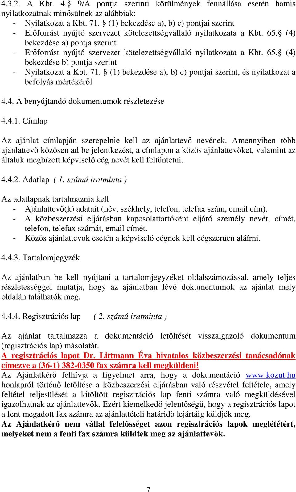 (4) bekezdése a) pontja szerint - Erőforrást nyújtó szervezet kötelezettségvállaló nyilatkozata a Kbt. 65. (4) bekezdése b) pontja szerint - Nyilatkozat a Kbt. 71.