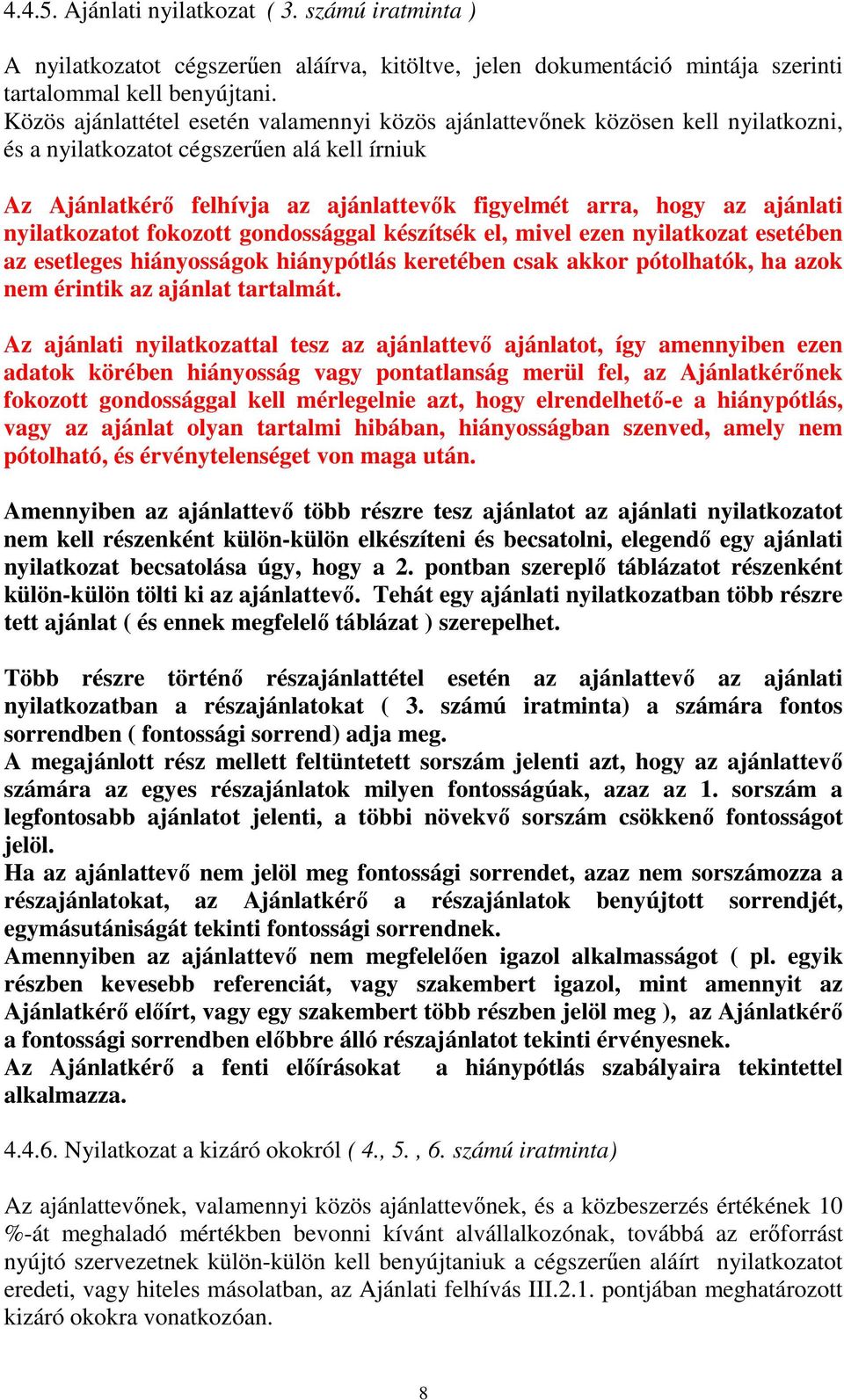 ajánlati nyilatkozatot fokozott gondossággal készítsék el, mivel ezen nyilatkozat esetében az esetleges hiányosságok hiánypótlás keretében csak akkor pótolhatók, ha azok nem érintik az ajánlat