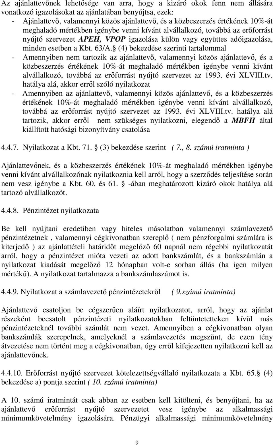 (4) bekezdése szerinti tartalommal - Amennyiben nem tartozik az ajánlattevő, valamennyi közös ajánlattevő, és a közbeszerzés értékének 10%-át meghaladó mértékben igénybe venni kívánt alvállalkozó,