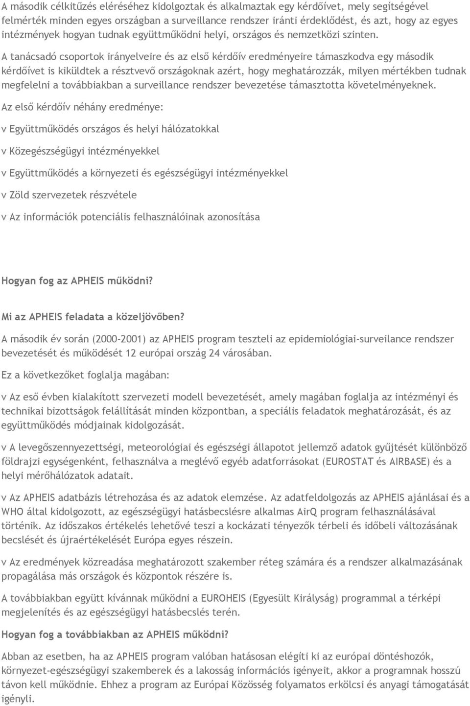 A tanácsadó csoportok irányelveire és az első kérdőív eredményeire támaszkodva egy második kérdőívet is kiküldtek a résztvevő országoknak azért, hogy meghatározzák, milyen mben tudnak megfelelni a