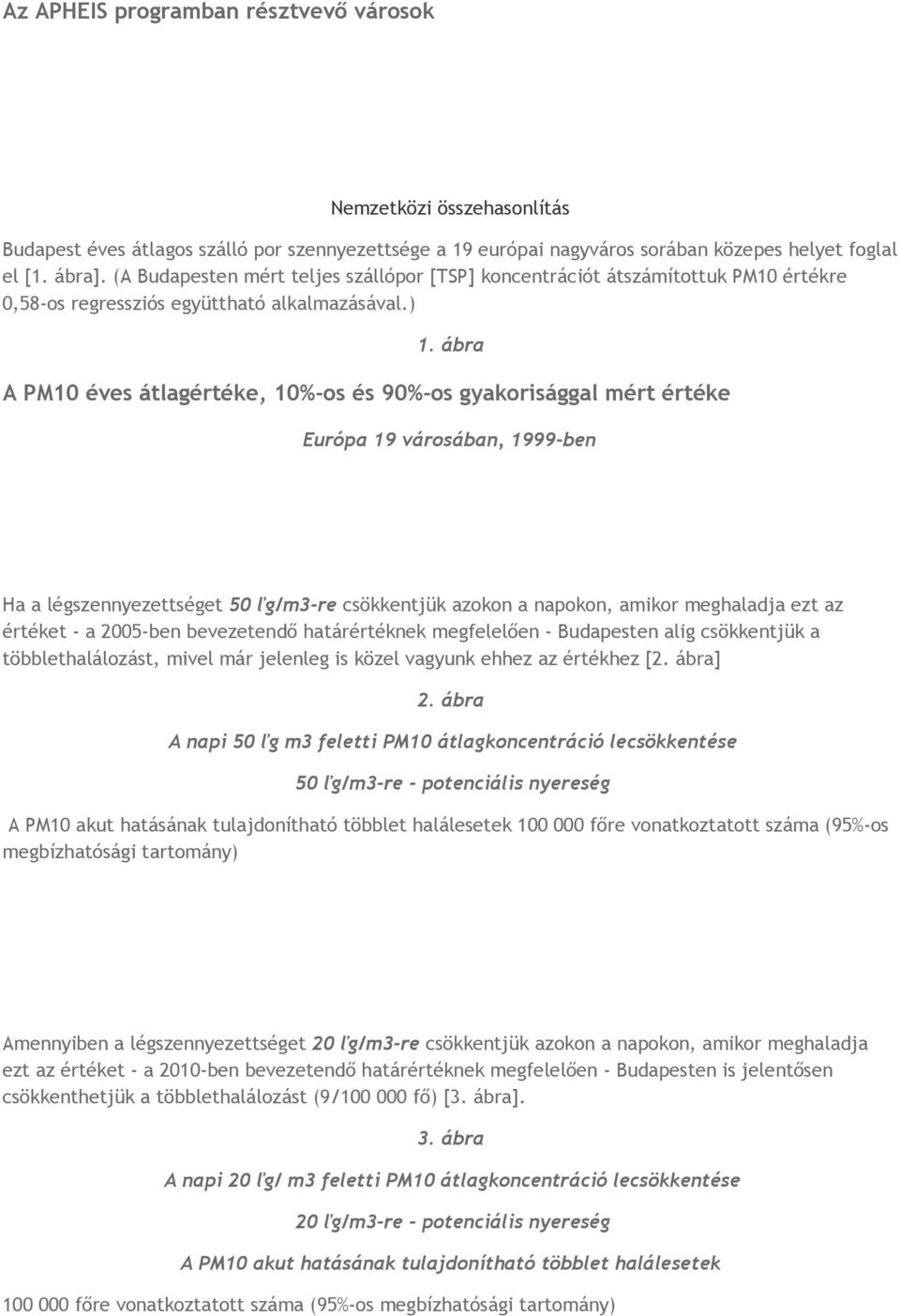 ábra A PM10 éves átlage, 10%-os és 90%-os gyakorisággal mért e Európa 19 városában, 1999-ben Ha a légszennyezettséget 50 ľg/m3-re csökkentjük azokon a napokon, amikor meghaladja ezt az et - a