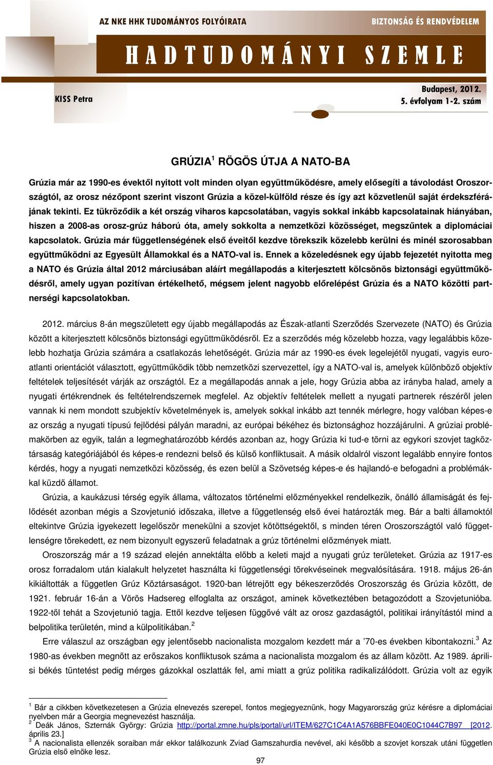 Ez tükröződik a két ország viharos kapcsolatában, vagyis sokkal inkább kapcsolatainak hiányában, hiszen a 2008-as orosz-grúz háború óta, amely sokkolta a nemzetközi közösséget, megszűntek a