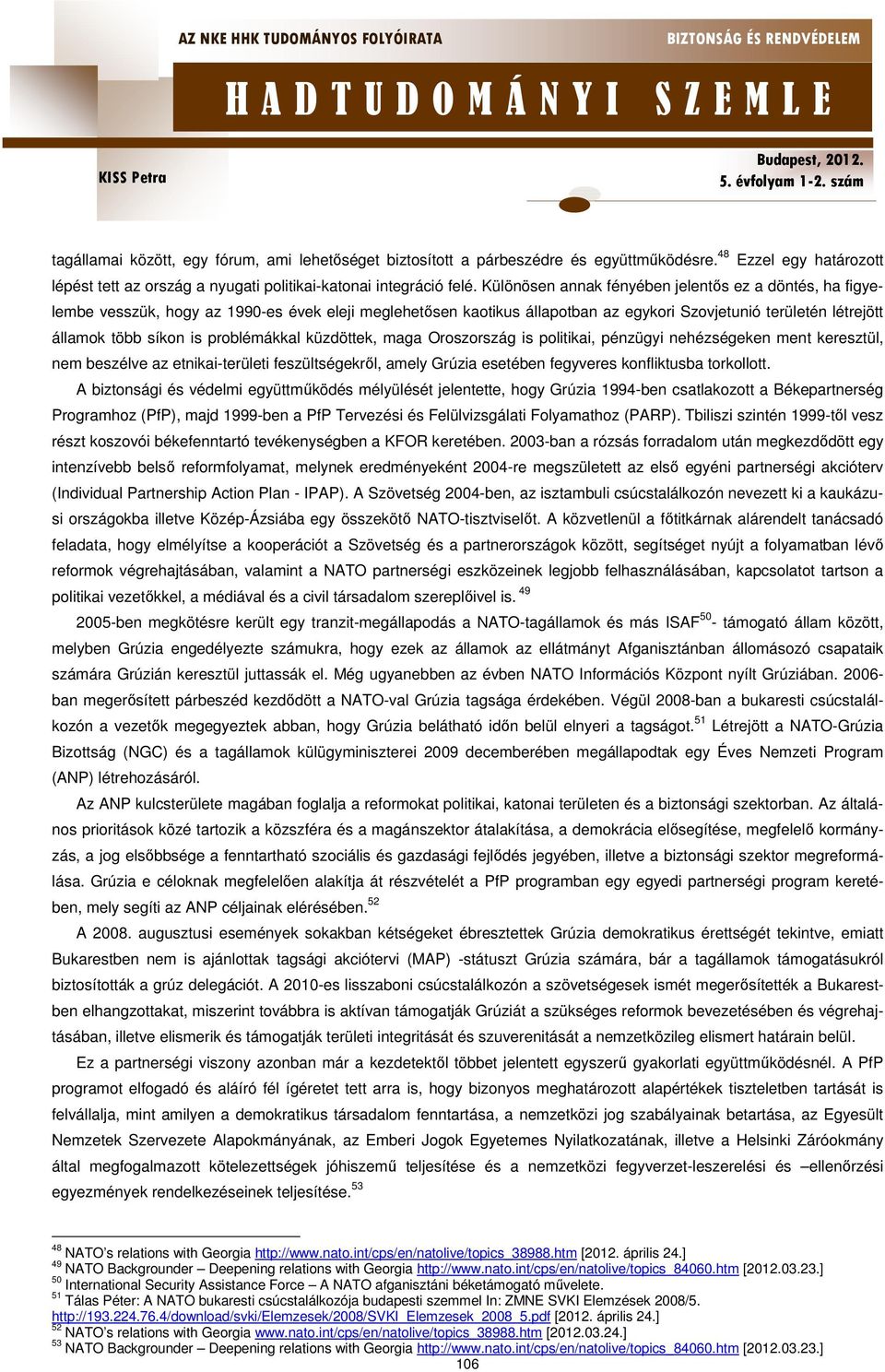 problémákkal küzdöttek, maga Oroszország is politikai, pénzügyi nehézségeken ment keresztül, nem beszélve az etnikai-területi feszültségekről, amely Grúzia esetében fegyveres konfliktusba torkollott.