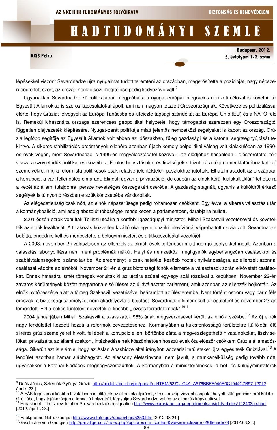 Oroszországnak. Következetes politizálással elérte, hogy Grúziát felvegyék az Európa Tanácsba és kifejezte tagsági szándékát az Európai Unió (EU) és a NATO felé is.