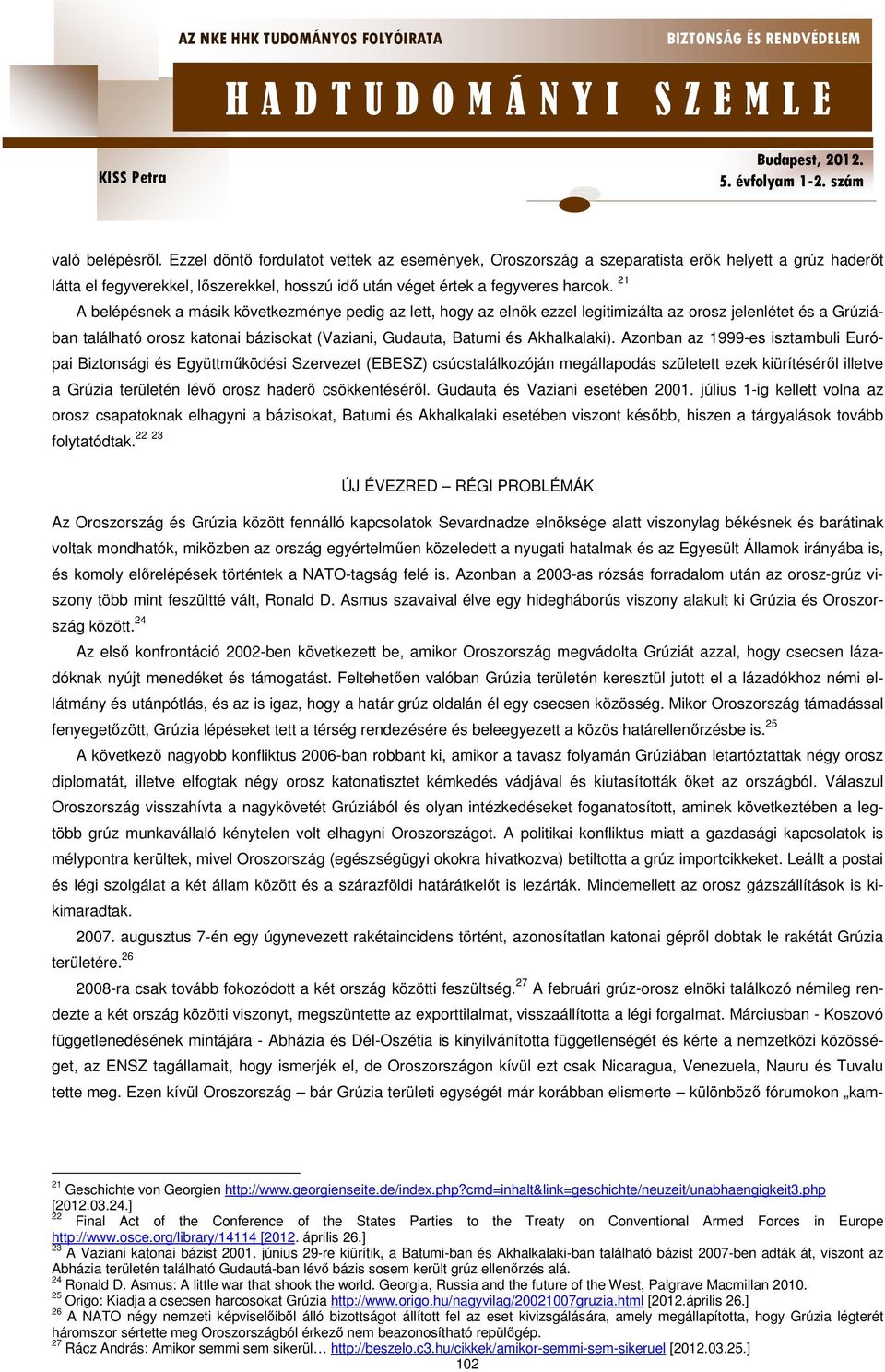 Azonban az 1999-es isztambuli Európai Biztonsági és Együttműködési Szervezet (EBESZ) csúcstalálkozóján megállapodás született ezek kiürítéséről illetve a Grúzia területén lévő orosz haderő