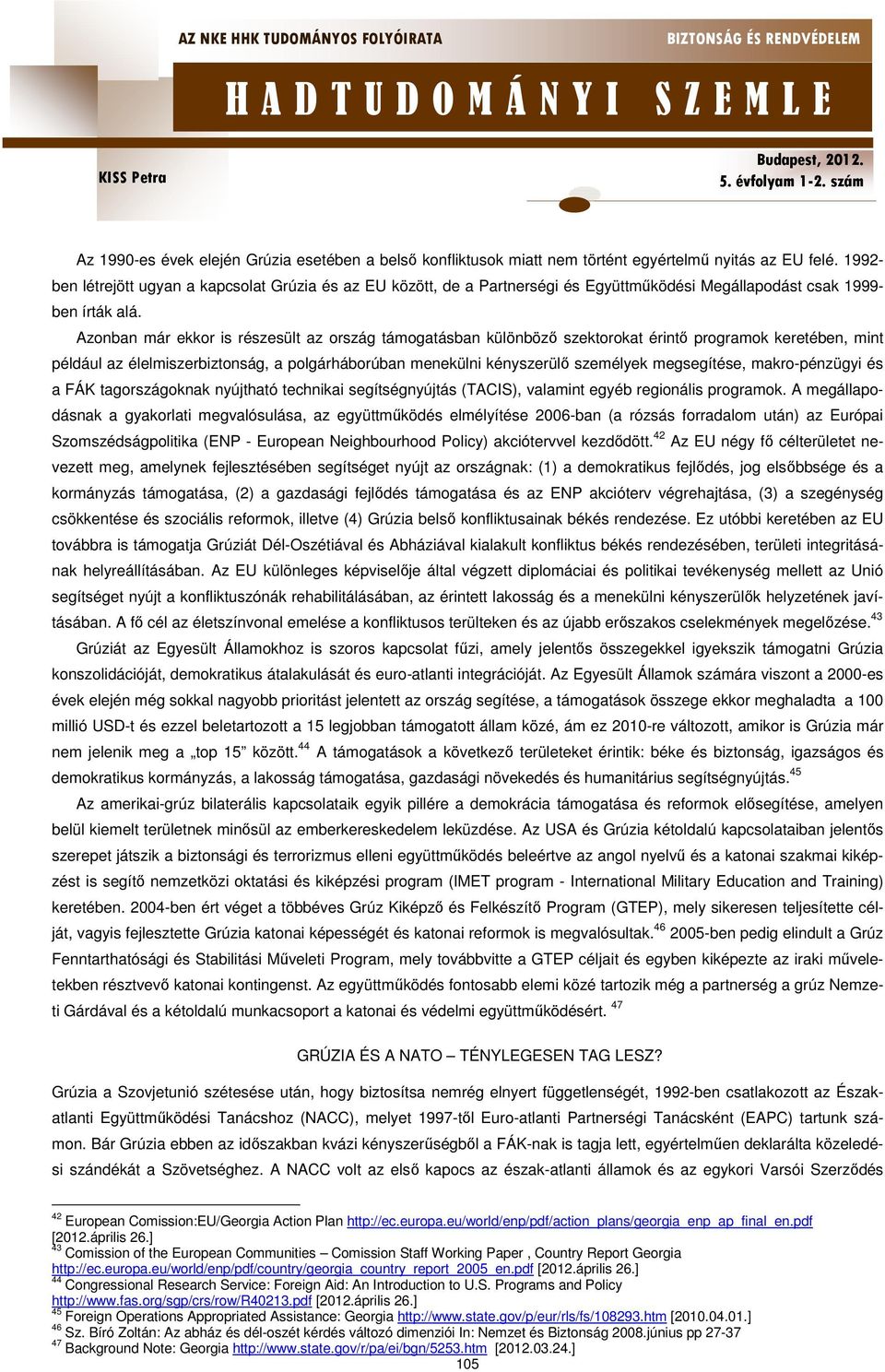 Azonban már ekkor is részesült az ország támogatásban különböző szektorokat érintő programok keretében, mint például az élelmiszerbiztonság, a polgárháborúban menekülni kényszerülő személyek