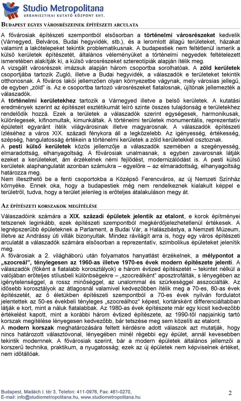 A budapestiek nem feltétlenül ismerik a külső kerületek építészetét, általános véleményüket a történelmi negyedek feltételezett ismeretében alakítják ki, a külső városrészeket sztereotípiák alapján