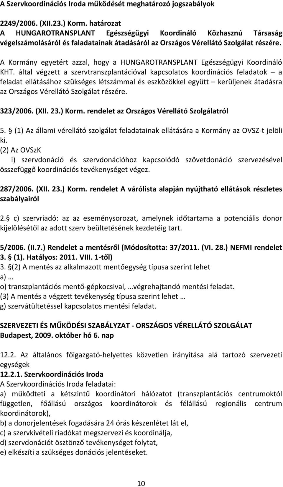 A Kormány egyetért azzal, hogy a HUNGAROTRANSPLANT Egészségügyi Koordináló KHT.