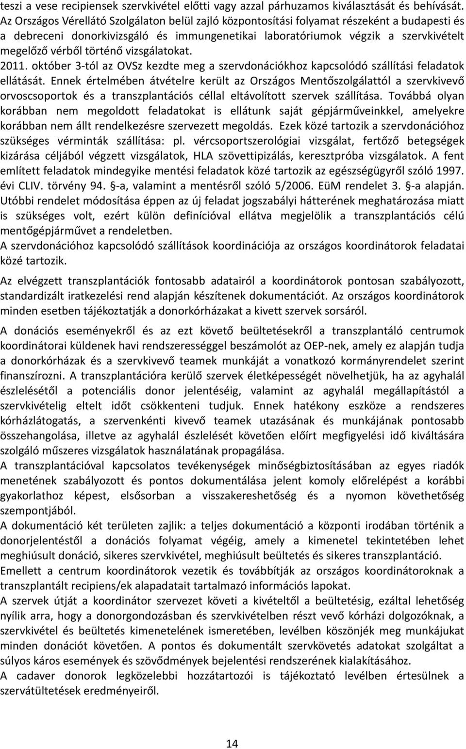 történő vizsgálatokat. 211. október 3 tól az OVSz kezdte meg a szervdonációkhoz kapcsolódó szállítási feladatok ellátását.