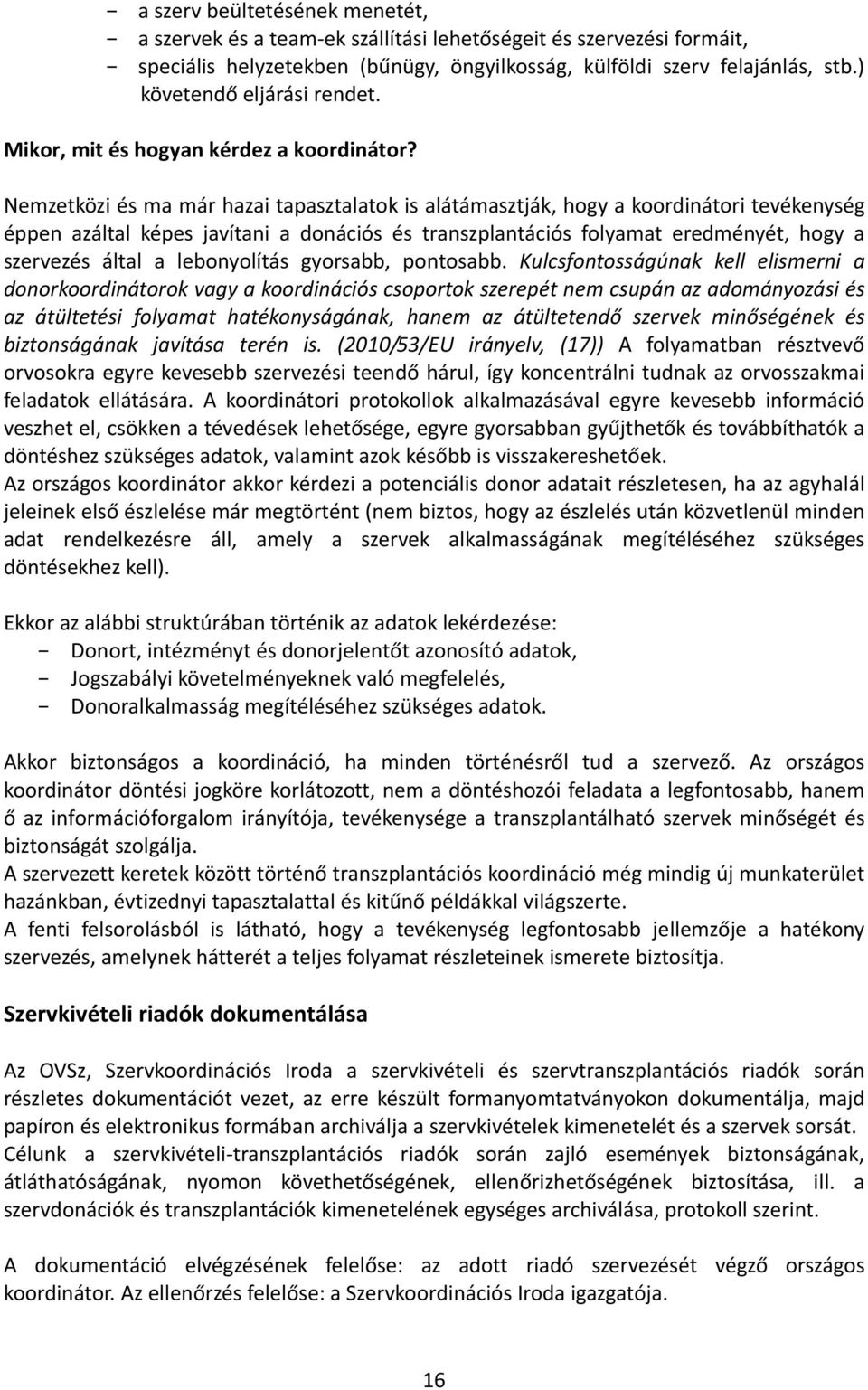 Nemzetközi és ma már hazai tapasztalatok is alátámasztják, hogy a koordinátori tevékenység éppen azáltal képes javítani a donációs és transzplantációs folyamat eredményét, hogy a szervezés által a