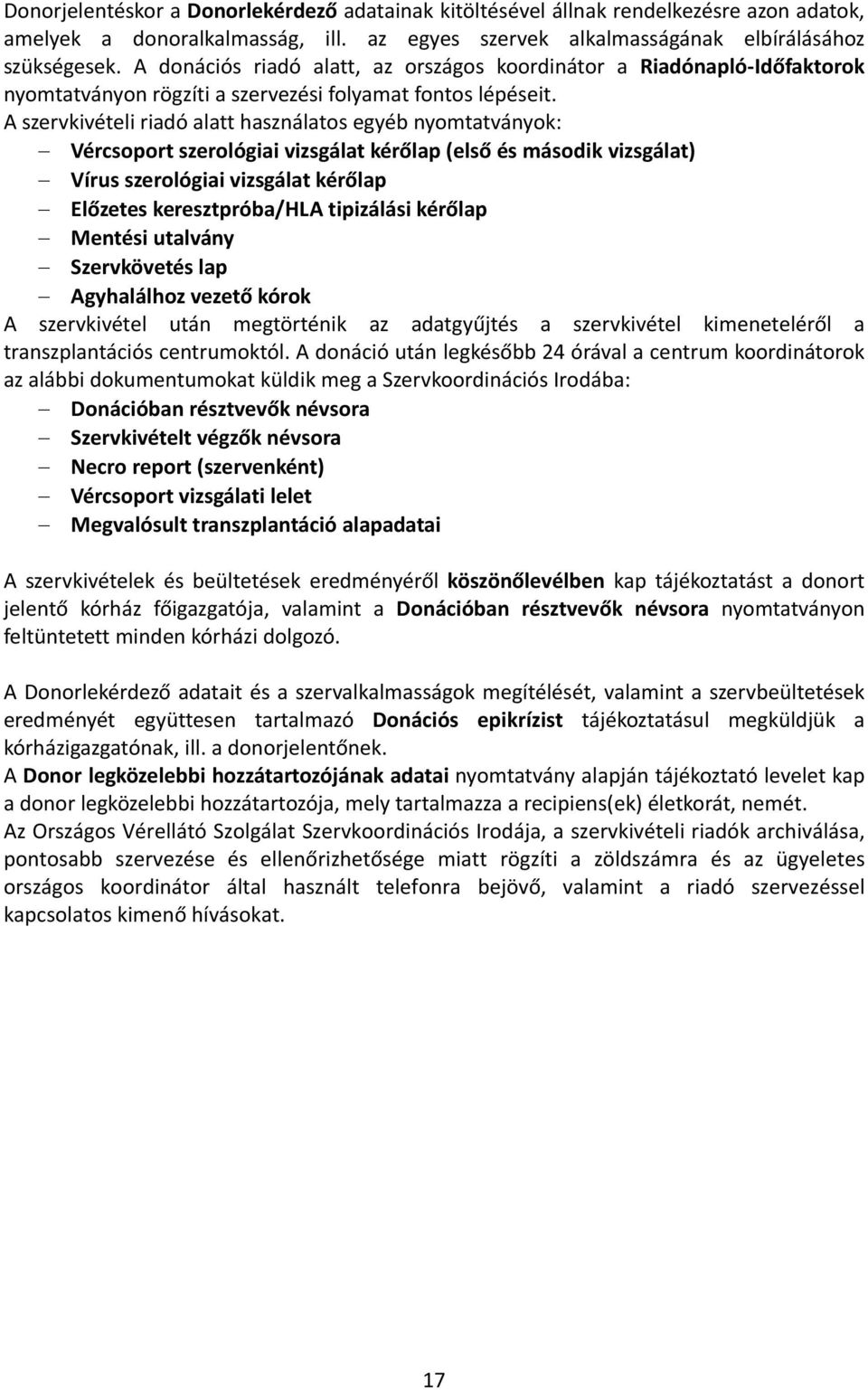 A szervkivételi riadó alatt használatos egyéb nyomtatványok: Vércsoport szerológiai vizsgálat kérőlap (első és második vizsgálat) Vírus szerológiai vizsgálat kérőlap Előzetes keresztpróba/hla