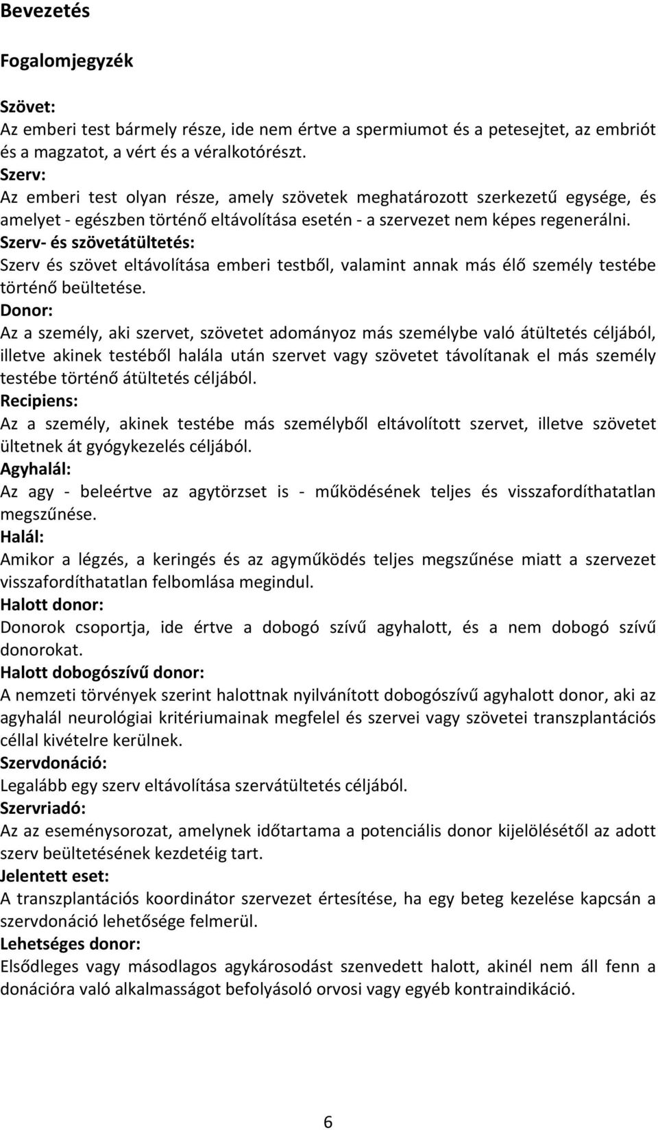 Szerv és szövetátültetés: Szerv és szövet eltávolítása emberi testből, valamint annak más élő személy testébe történő beültetése.