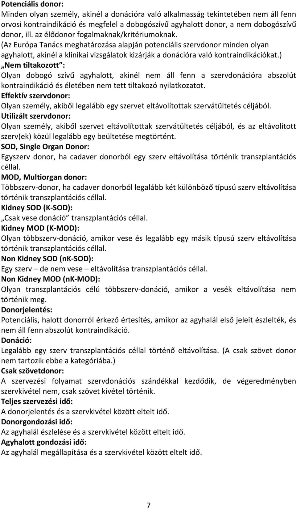 (Az Európa Tanács meghatározása alapján potenciális szervdonor minden olyan agyhalott, akinél a klinikai vizsgálatok kizárják a donációra való kontraindikációkat.