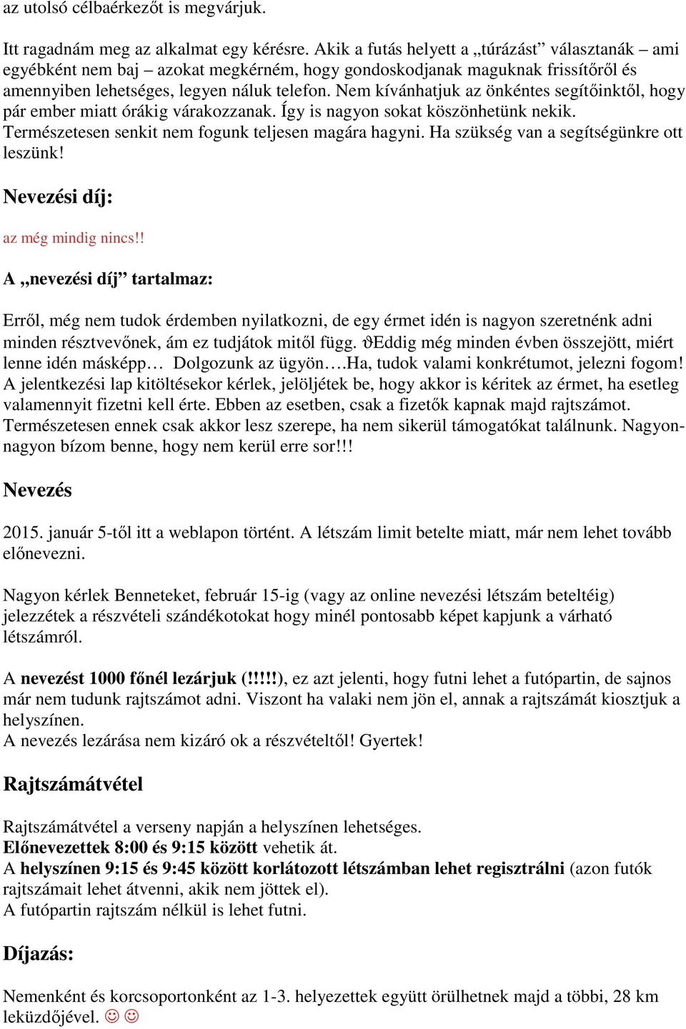 Nem kívánhatjuk az önkéntes segítőinktől, hogy pár ember miatt órákig várakozzanak. Így is nagyon sokat köszönhetünk nekik. Természetesen senkit nem fogunk teljesen magára hagyni.