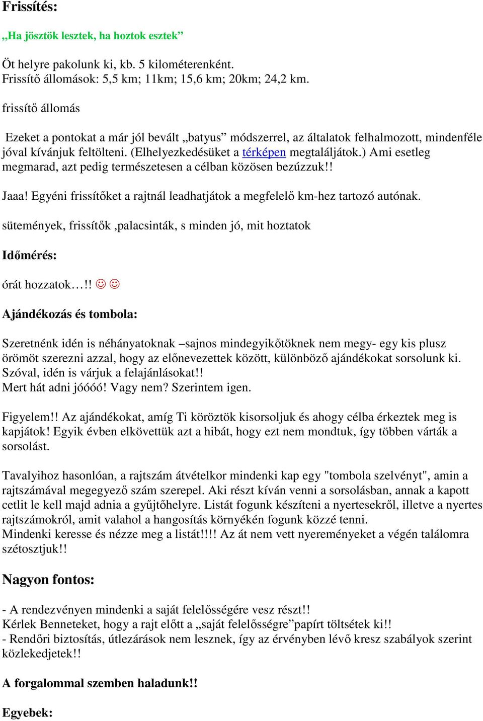 ) Ami esetleg megmarad, azt pedig természetesen a célban közösen bezúzzuk!! Jaaa! Egyéni frissítőket a rajtnál leadhatjátok a megfelelő km-hez tartozó autónak.