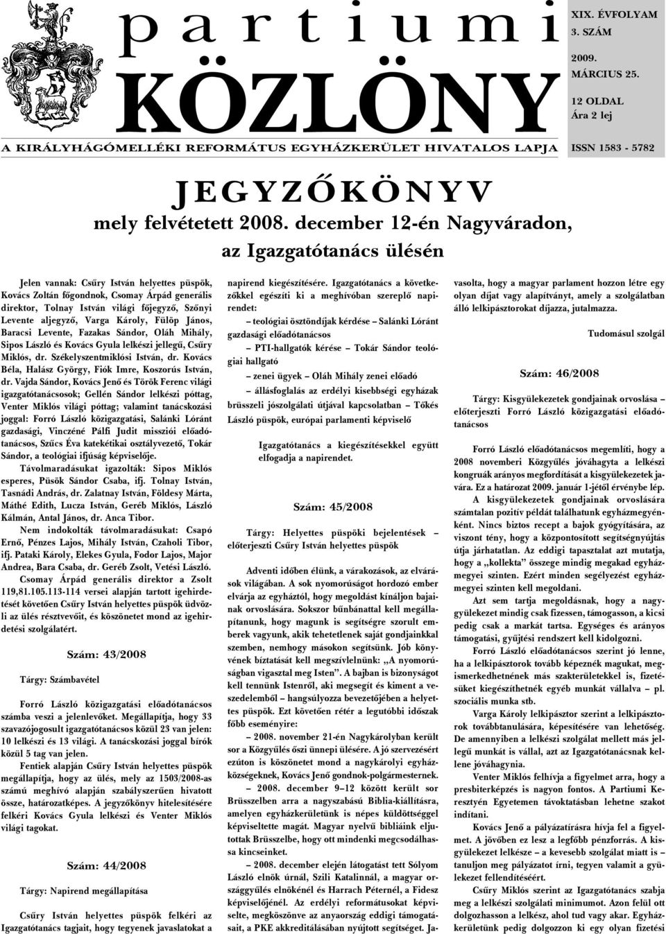 12 OLDAL Ára 2 lej ISSN 1583-5782 Jelen vannak: Csûry István helyettes püspök, Kovács Zoltán fõgondnok, Csomay Árpád generális direktor, Tolnay István világi fõjegyzõ, Szõnyi Levente aljegyzõ, Varga